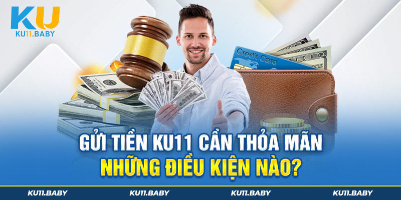 Gửi tiền Ku11 cần thỏa mãn những điều kiện nào