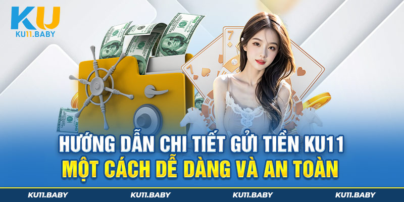 Hướng dẫn chi tiết gửi tiền Ku11 một cách dễ dàng và an toàn