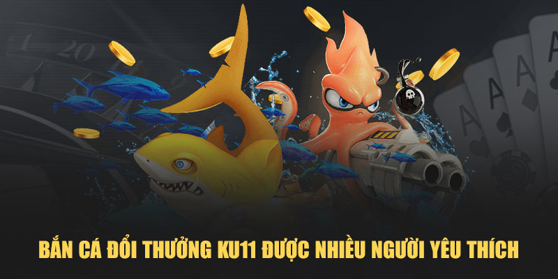 Tổng qua về bắn cá xèng Ku11