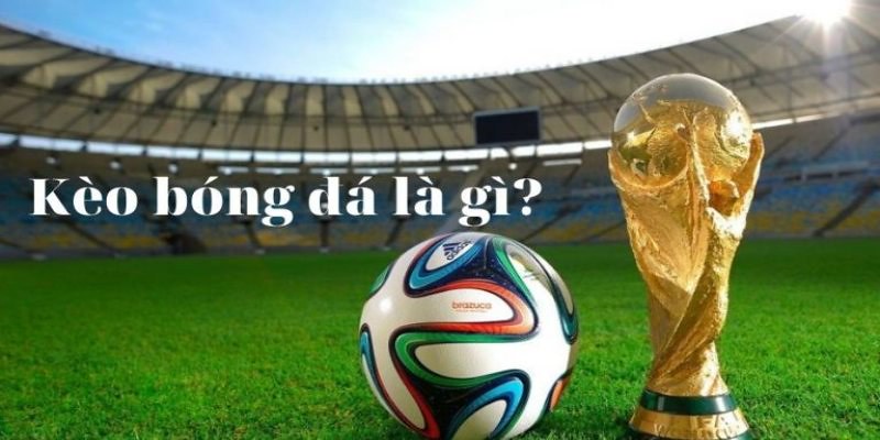 Khái niệm kèo cá độ bóng đá